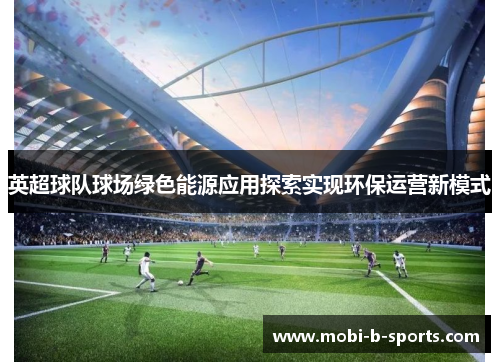 英超球队球场绿色能源应用探索实现环保运营新模式 英超球队球场绿色能源应用探索实现环保运营新模式