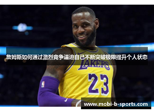 詹姆斯如何通过激烈竞争逼迫自己不断突破极限提升个人状态 詹姆斯如何通过激烈竞争逼迫自己不断突破极限提升个人状态