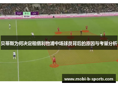 贝蒂斯为何决定租借利物浦中场球员背后的原因与考量分析 贝蒂斯为何决定租借利物浦中场球员背后的原因与考量分析