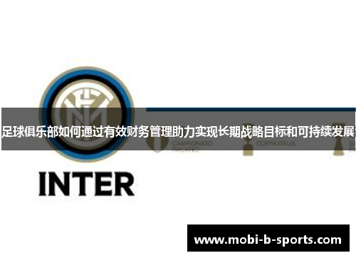 足球俱乐部如何通过有效财务管理助力实现长期战略目标和可持续发展 足球俱乐部如何通过有效财务管理助力实现长期战略目标和可持续发展