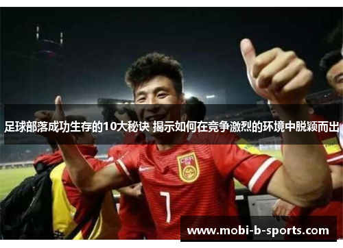 足球部落成功生存的10大秘诀 揭示如何在竞争激烈的环境中脱颖而出 足球部落成功生存的10大秘诀 揭示如何在竞争激烈的环境中脱颖而出