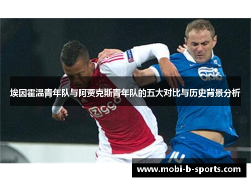 埃因霍温青年队与阿贾克斯青年队的五大对比与历史背景分析 埃因霍温青年队与阿贾克斯青年队的五大对比与历史背景分析