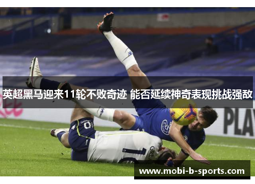 英超黑马迎来11轮不败奇迹 能否延续神奇表现挑战强敌