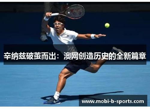 辛纳兹破茧而出：澳网创造历史的全新篇章