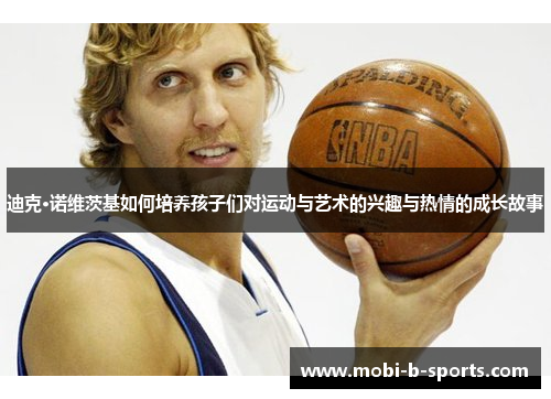 迪克·诺维茨基如何培养孩子们对运动与艺术的兴趣与热情的成长故事