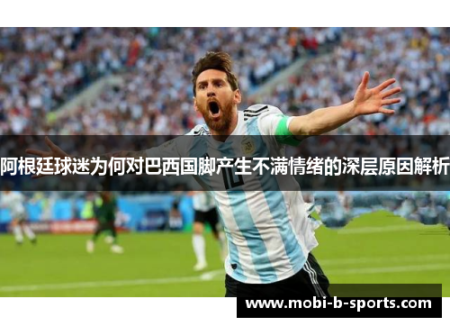 阿根廷球迷为何对巴西国脚产生不满情绪的深层原因解析