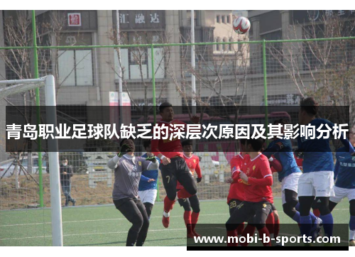 青岛职业足球队缺乏的深层次原因及其影响分析 青岛职业足球队缺乏的深层次原因及其影响分析