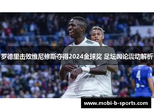 罗德里击败维尼修斯夺得2024金球奖 足坛舆论震动解析