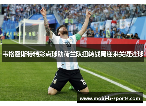 韦格霍斯特精彩点球助荷兰队扭转战局迎来关键进球